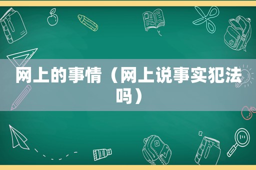 網(wǎng)上的事情（網(wǎng)上說事實(shí)犯法嗎）