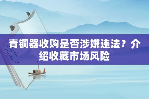 青銅器收購是否涉嫌違法？介紹收藏市場風(fēng)險