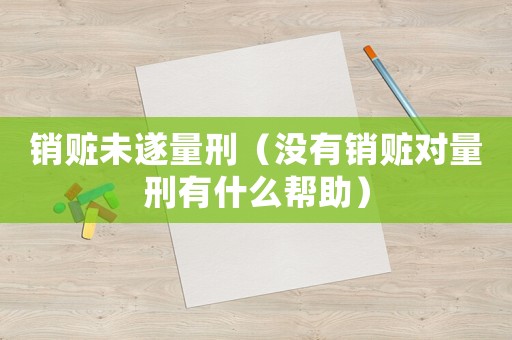 銷贓未遂量刑（沒有銷贓對量刑有什么幫助）