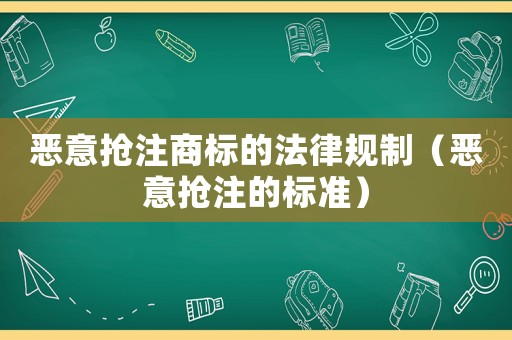 惡意搶注商標(biāo)的法律規(guī)制（惡意搶注的標(biāo)準(zhǔn)）