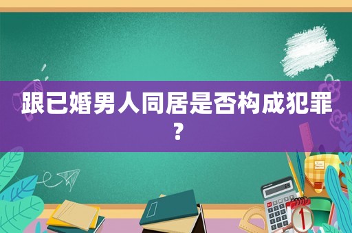 跟已婚男人同居是否構成犯罪？