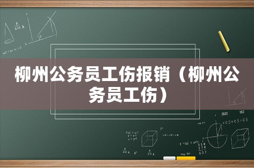 柳州公務(wù)員工傷報(bào)銷（柳州公務(wù)員工傷）