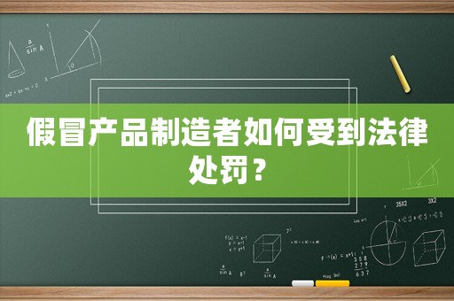 假冒產(chǎn)品制造者如何受到法律處罰？