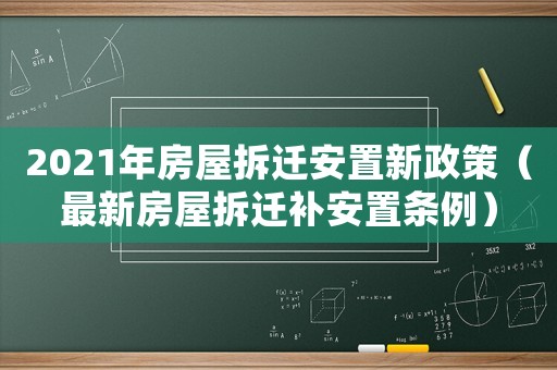 2021年房屋拆遷安置新政策（最新房屋拆遷補(bǔ)安置條例）