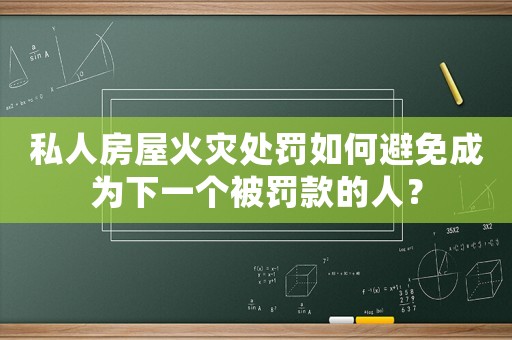 私人房屋火災(zāi)處罰如何避免成為下一個被罰款的人？