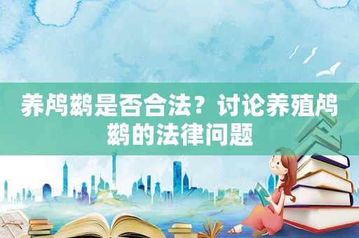 養(yǎng)鸕鶿是否合法？討論養(yǎng)殖鸕鶿的法律問題