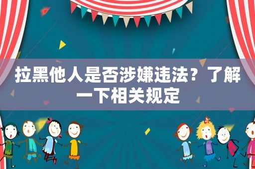拉黑他人是否涉嫌違法？了解一下相關(guān)規(guī)定