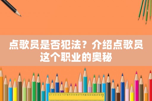 點(diǎn)歌員是否犯法？介紹點(diǎn)歌員這個(gè)職業(yè)的奧秘