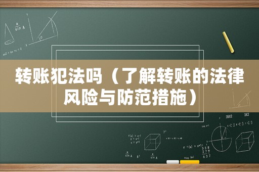 轉(zhuǎn)賬犯法嗎（了解轉(zhuǎn)賬的法律風(fēng)險與防范措施）