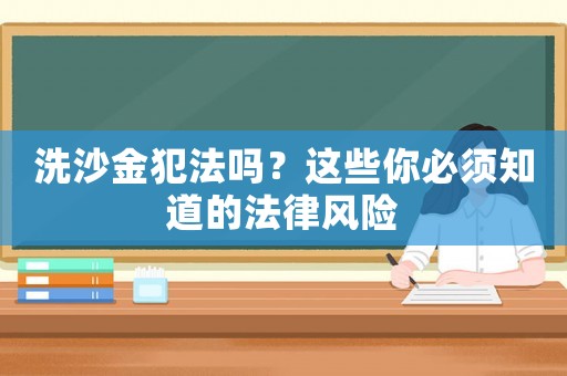 洗沙金犯法嗎？這些你必須知道的法律風(fēng)險(xiǎn)