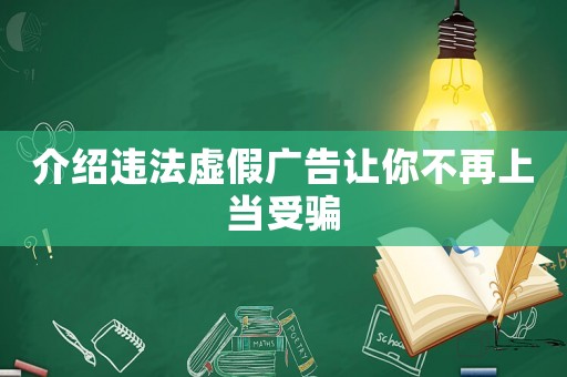 介紹違法虛假?gòu)V告讓你不再上當(dāng)受騙