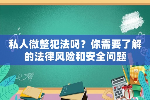 私人微整犯法嗎？你需要了解的法律風險和安全問題