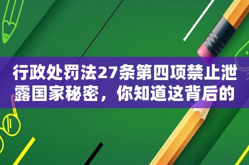 行政處罰法27條第四項禁止泄露國家秘密，你知道這背后的驚人罰則嗎？
