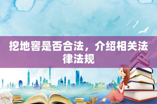 挖地窖是否合法，介紹相關(guān)法律法規(guī)