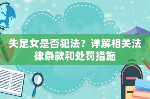 失足女是否犯法？詳解相關(guān)法律條款和處罰措施