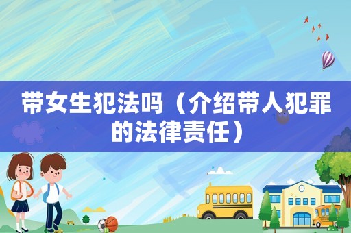 帶女生犯法嗎（介紹帶人犯罪的法律責(zé)任）
