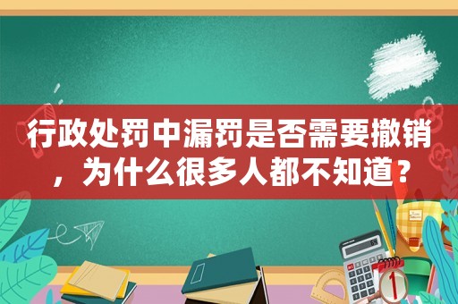 行政處罰中漏罰是否需要撤銷，為什么很多人都不知道？
