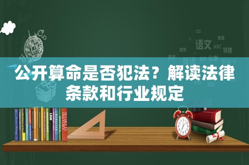 公開(kāi)算命是否犯法？解讀法律條款和行業(yè)規(guī)定