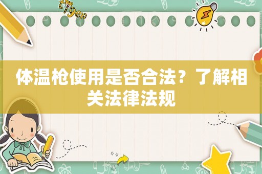 體溫槍使用是否合法？了解相關(guān)法律法規(guī)
