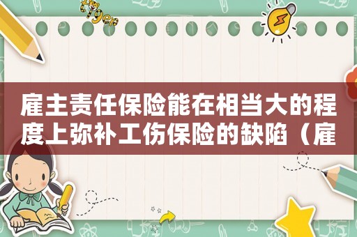 雇主責(zé)任保險(xiǎn)能在相當(dāng)大的程度上彌補(bǔ)工傷保險(xiǎn)的缺陷（雇主責(zé)任險(xiǎn)索賠對(duì)工傷有異議）