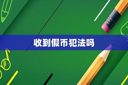 收到假幣犯法嗎