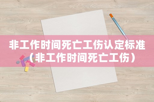 非工作時(shí)間死亡工傷認(rèn)定標(biāo)準(zhǔn)（非工作時(shí)間死亡工傷）