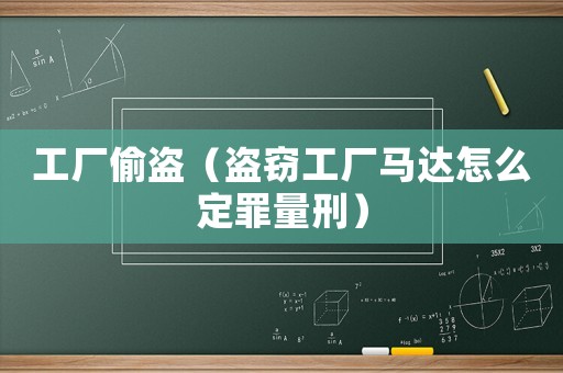 工廠偷盜（盜竊工廠馬達怎么定罪量刑）