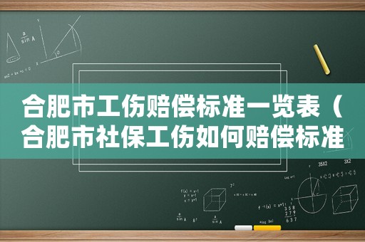 合肥市工傷賠償標(biāo)準(zhǔn)一覽表（合肥市社保工傷如何賠償標(biāo)準(zhǔn)）