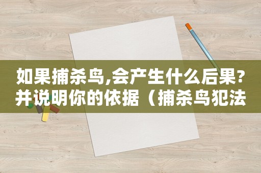 如果捕殺鳥,會產(chǎn)生什么后果?并說明你的依據(jù)（捕殺鳥犯法嗎）