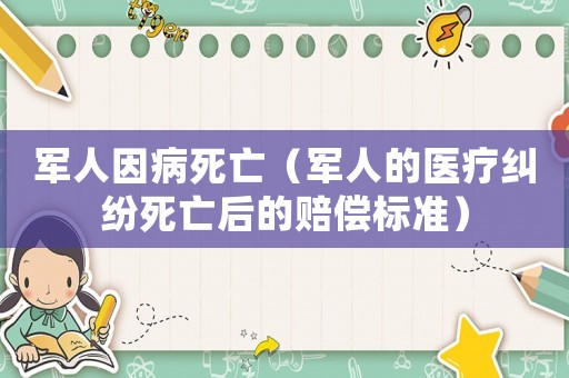 軍人因病死亡（軍人的醫(yī)療糾紛死亡后的賠償標(biāo)準(zhǔn)）