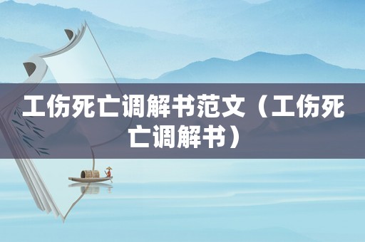 工傷死亡調(diào)解書范文（工傷死亡調(diào)解書）