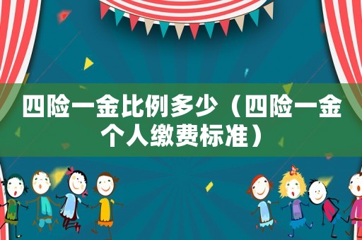 四險(xiǎn)一金比例多少（四險(xiǎn)一金個(gè)人繳費(fèi)標(biāo)準(zhǔn)）