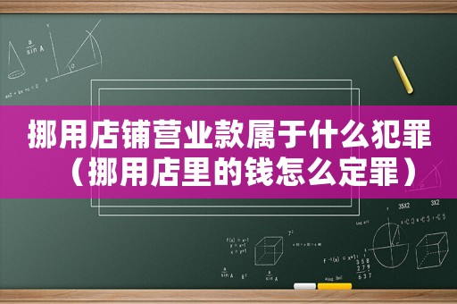 挪用店鋪營業(yè)款屬于什么犯罪（挪用店里的錢怎么定罪）
