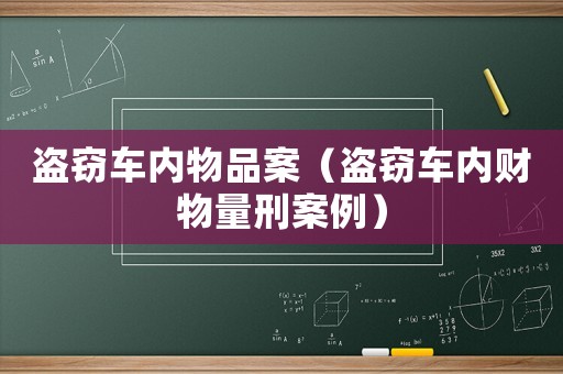 盜竊車內(nèi)物品案（盜竊車內(nèi)財(cái)物量刑案例）