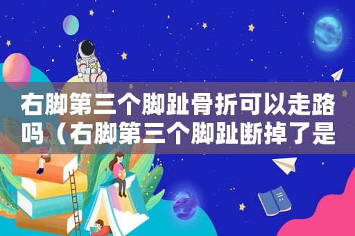 右腳第三個(gè)腳趾骨折可以走路嗎（右腳第三個(gè)腳趾斷掉了是幾級(jí)工傷）