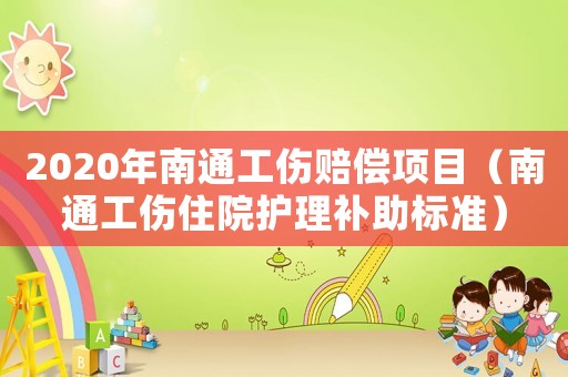 2020年南通工傷賠償項(xiàng)目（南通工傷住院護(hù)理補(bǔ)助標(biāo)準(zhǔn)）