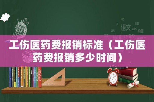 工傷醫(yī)藥費(fèi)報(bào)銷標(biāo)準(zhǔn)（工傷醫(yī)藥費(fèi)報(bào)銷多少時(shí)間）
