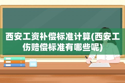 西安工資補償標準計算(西安工傷賠償標準有哪些呢)