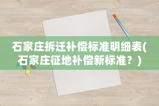 石家莊拆遷補償標(biāo)準(zhǔn)明細(xì)表(石家莊征地補償新標(biāo)準(zhǔn)？)