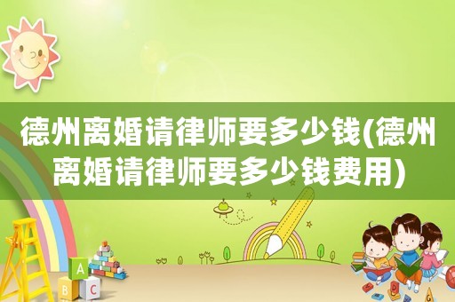 德州離婚請律師要多少錢(德州離婚請律師要多少錢費用)