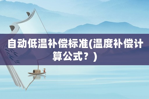 自動低溫補償標(biāo)準(zhǔn)(溫度補償計算公式？)