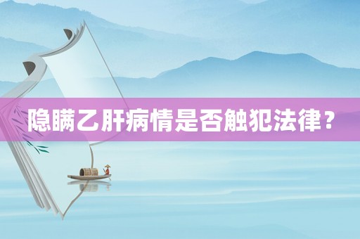 隱瞞乙肝病情是否觸犯法律？