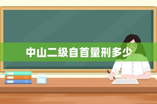 中山二級(jí)自首量刑多少