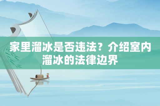 家里溜冰是否違法？介紹室內(nèi)溜冰的法律邊界
