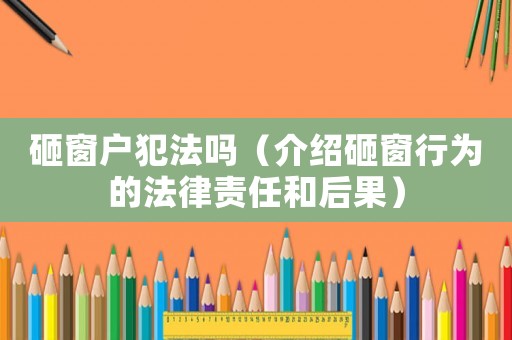 砸窗戶犯法嗎（介紹砸窗行為的法律責(zé)任和后果）