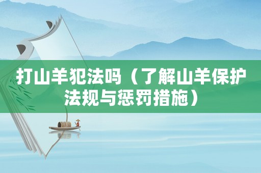 打山羊犯法嗎（了解山羊保護(hù)法規(guī)與懲罰措施）