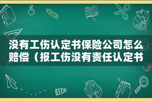沒有工傷認(rèn)定書保險公司怎么賠償（報工傷沒有責(zé)任認(rèn)定書怎么辦）