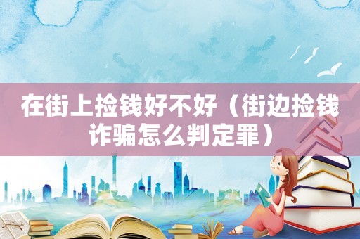 在街上撿錢(qián)好不好（街邊撿錢(qián)詐騙怎么判定罪）