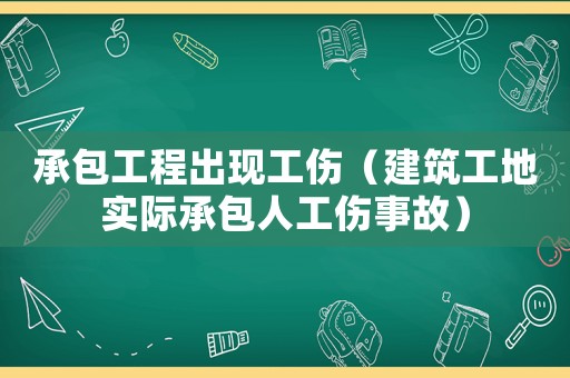 承包工程出現(xiàn)工傷（建筑工地實際承包人工傷事故）