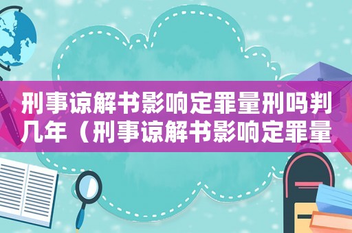 刑事諒解書影響定罪量刑嗎判幾年（刑事諒解書影響定罪量刑嗎）